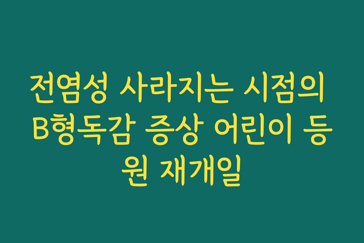 전염성 사라지는 시점의 B형독감 증상 어린이 등원 재개일