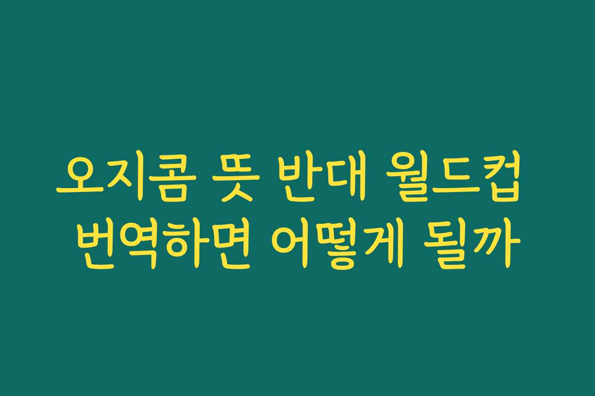 오지콤 뜻 반대 월드컵 번역하면 어떻게 될까