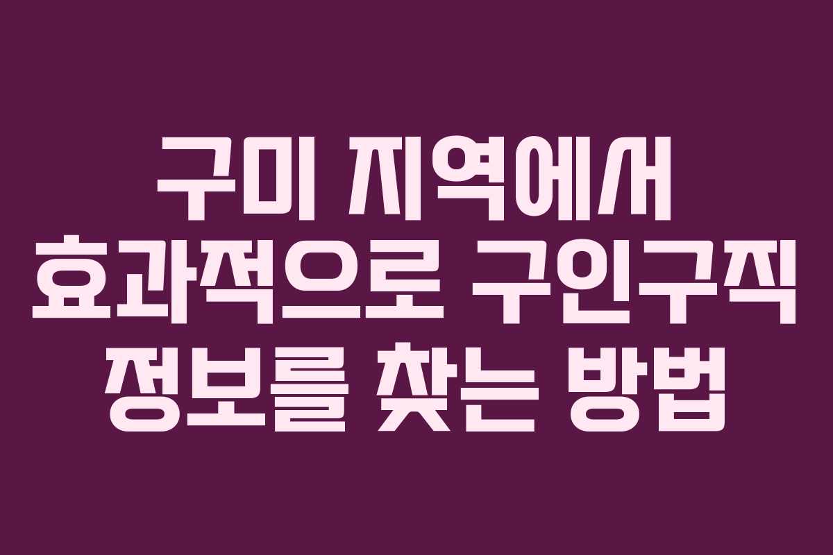 구미 지역에서 효과적으로 구인구직 정보를 찾는 방법