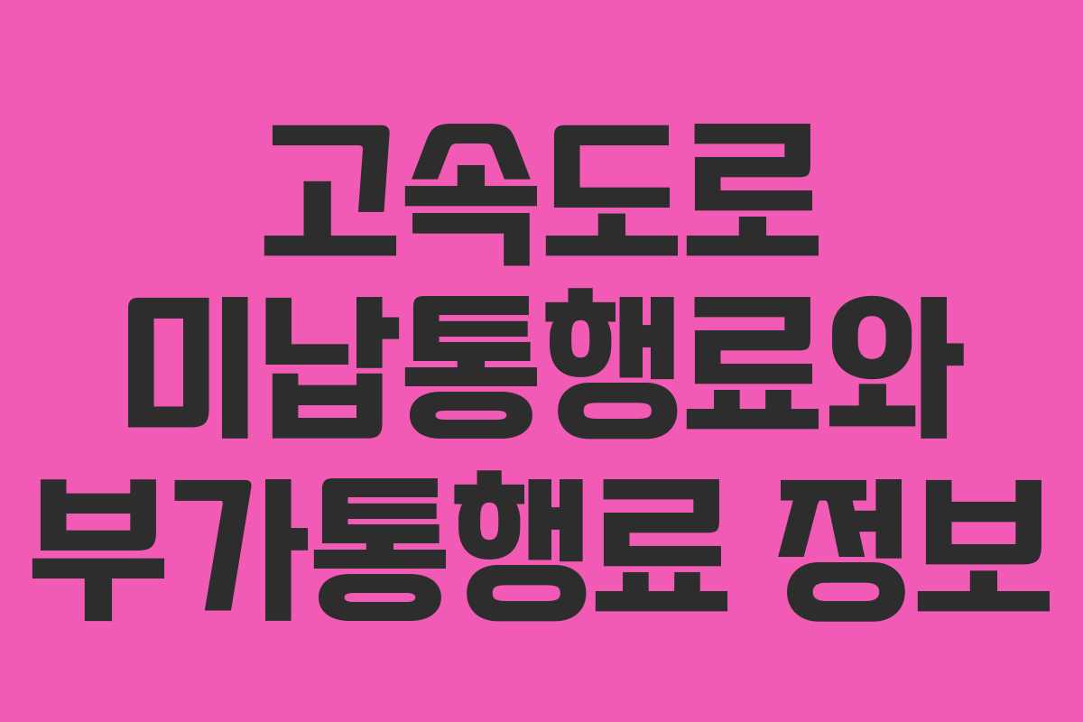 고속도로 미납통행료와 부가통행료 정보